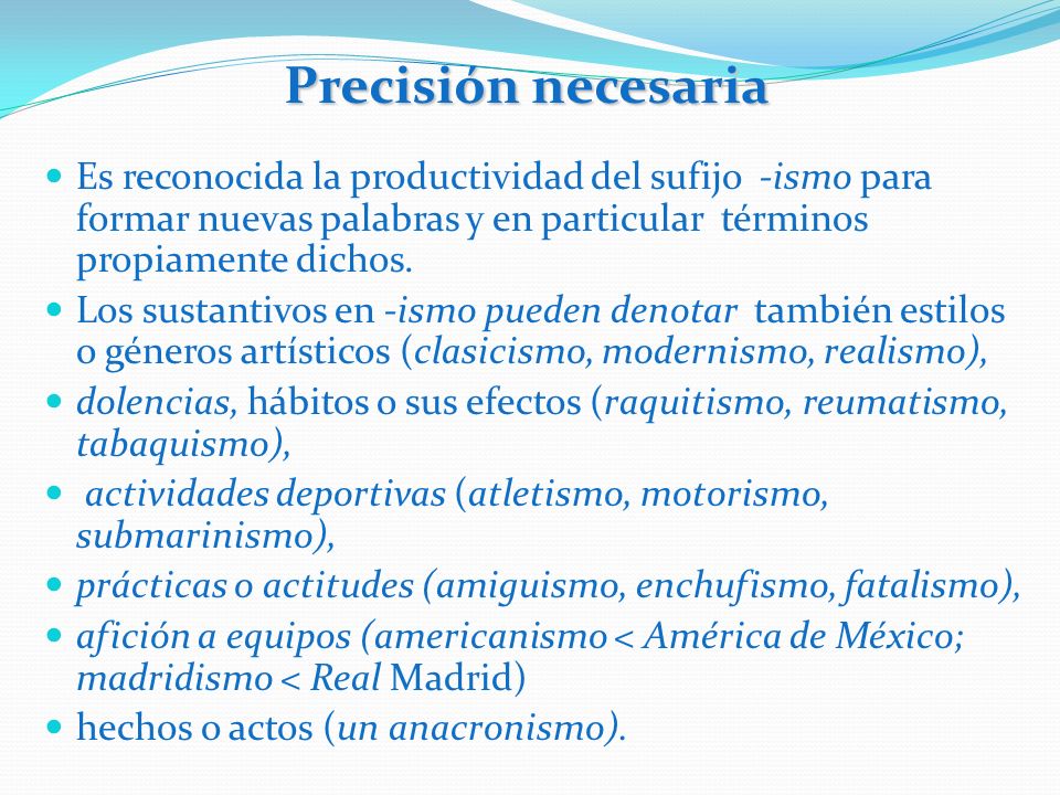 Precisión necesaria Es reconocida la productividad del sufijo -ismo para formar nuevas palabras y en particular términos propiamente dichos.