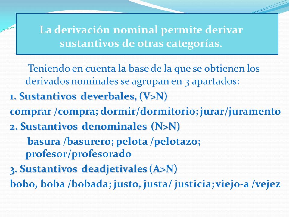 La derivación nominal permite derivar sustantivos de otras categorías.