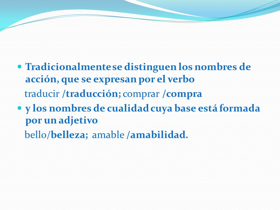 Tradicionalmente se distinguen los nombres de acción, que se expresan por el verbo