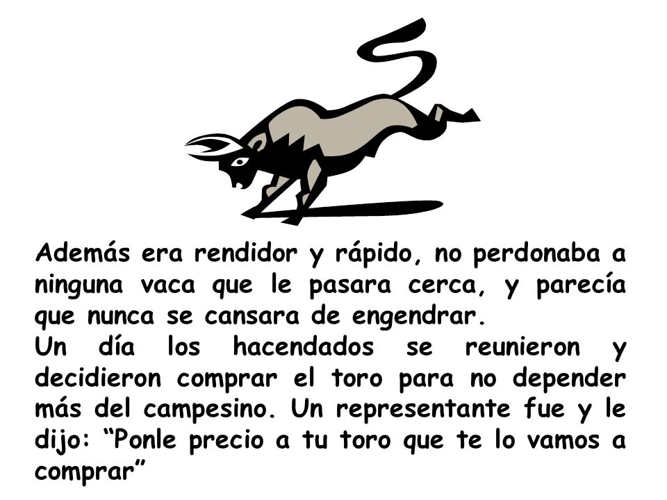 Además era rendidor y rápido, no perdonaba a ninguna vaca que le pasara cerca, y parecía que nunca se cansara de engendrar.