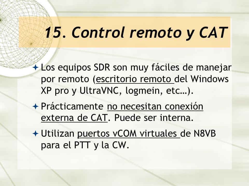 15. Control remoto y CAT Los equipos SDR son muy fáciles de manejar por remoto (escritorio remoto del Windows XP pro y UltraVNC, logmein, etc…).