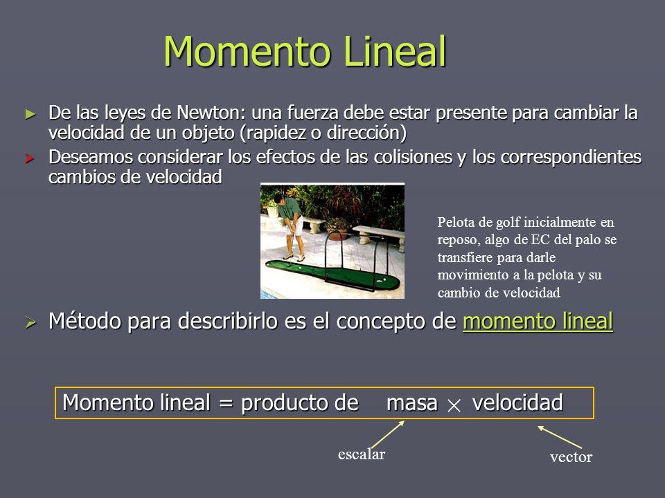 Momento Lineal De las leyes de Newton: una fuerza debe estar presente para cambiar la velocidad de un objeto (rapidez o dirección)