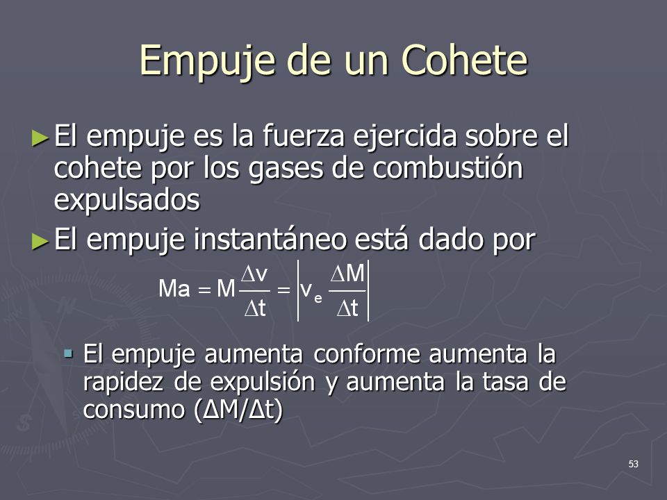 Empuje de un Cohete El empuje es la fuerza ejercida sobre el cohete por los gases de combustión expulsados.