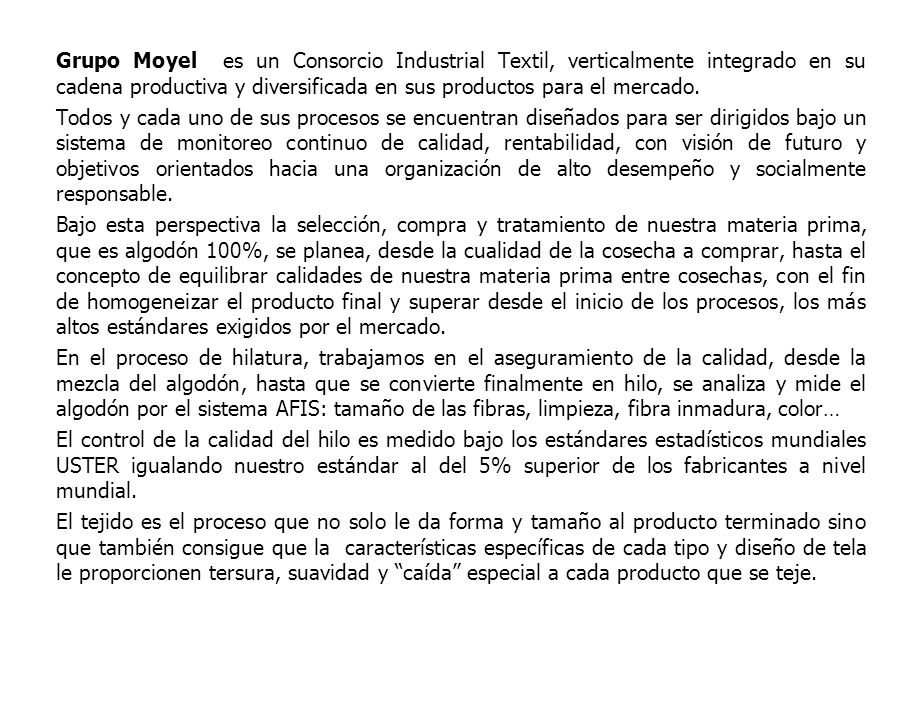 Grupo Moyel es un Consorcio Industrial Textil, verticalmente integrado en su cadena productiva y diversificada en sus productos para el mercado.