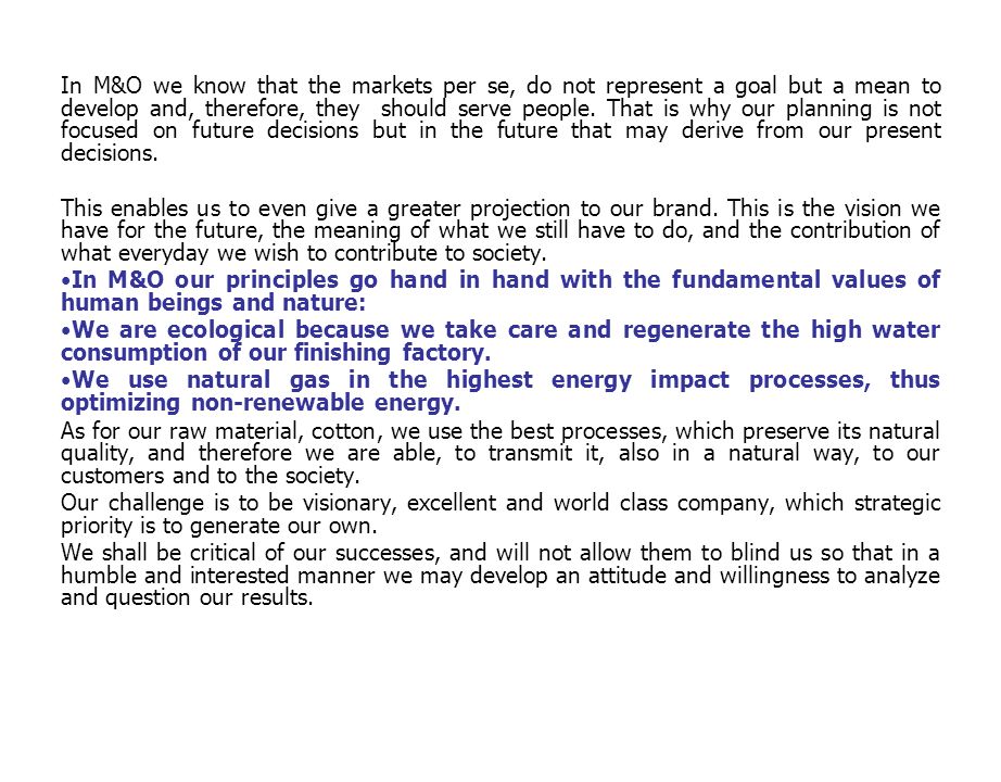 In M&O we know that the markets per se, do not represent a goal but a mean to develop and, therefore, they should serve people. That is why our planning is not focused on future decisions but in the future that may derive from our present decisions.