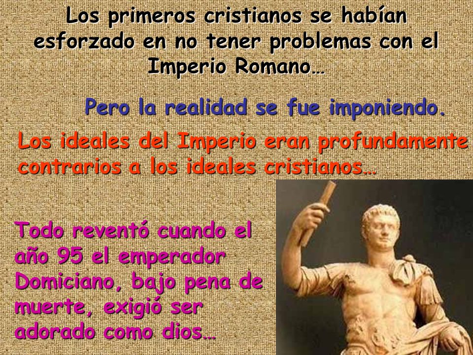 Los primeros cristianos se habían esforzado en no tener problemas con el Imperio Romano…