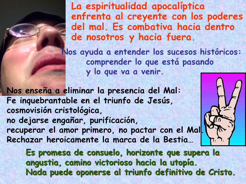La espiritualidad apocalíptica enfrenta al creyente con los poderes del mal. Es combativa hacia dentro de nosotros y hacia fuera.