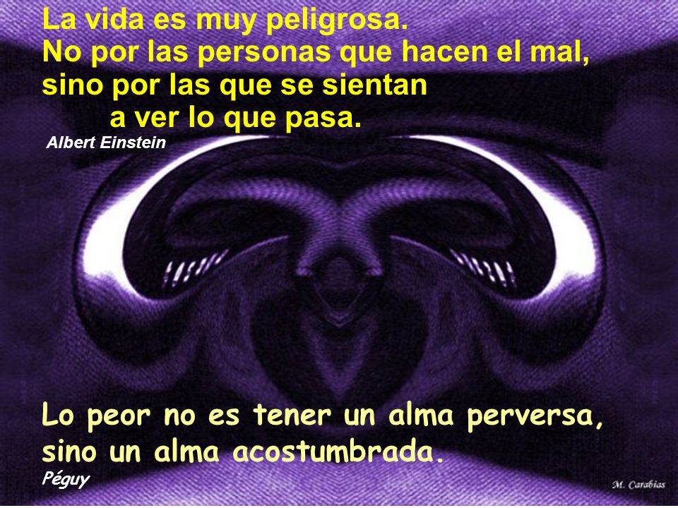 La vida es muy peligrosa. No por las personas que hacen el mal,