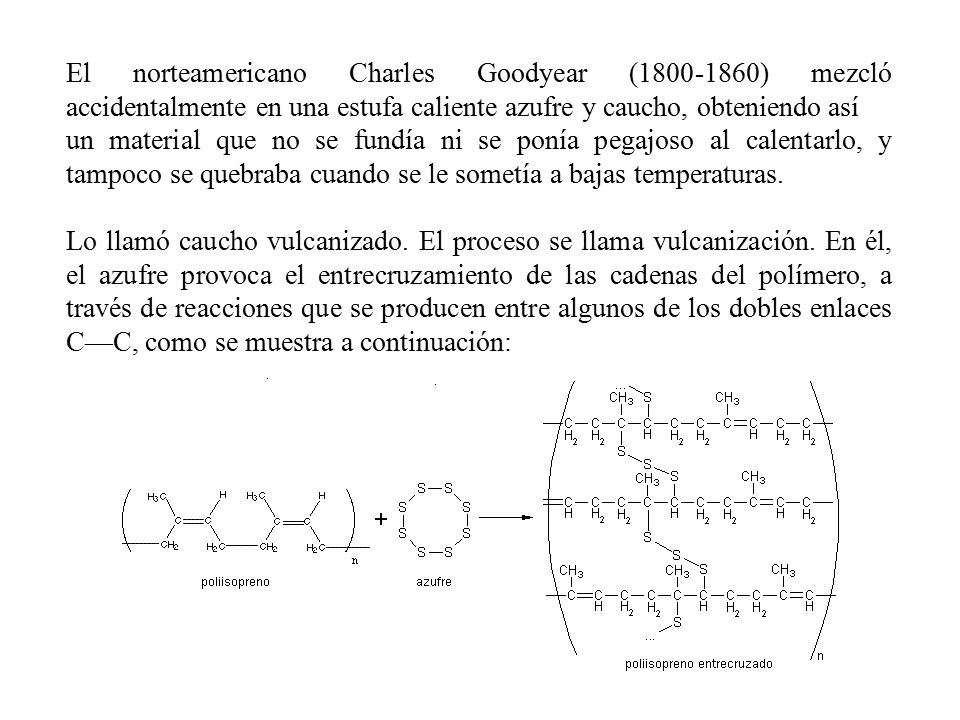 El norteamericano Charles Goodyear ( ) mezcló accidentalmente en una estufa caliente azufre y caucho, obteniendo así