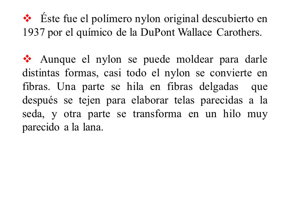 Éste fue el polímero nylon original descubierto en 1937 por el químico de la DuPont Wallace Carothers.