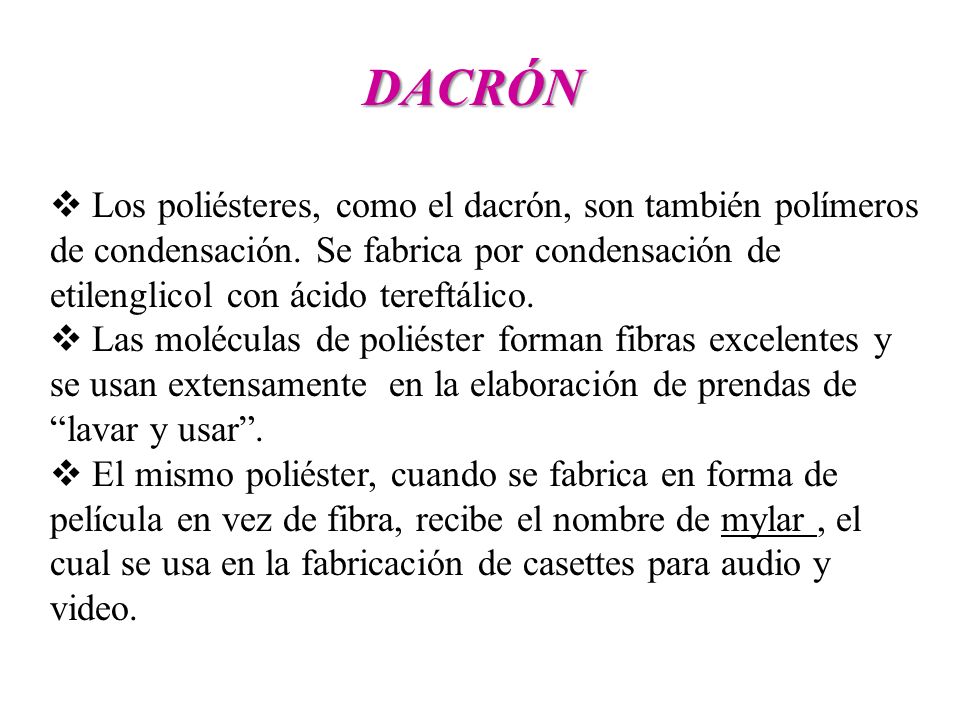 DACRÓN Los poliésteres, como el dacrón, son también polímeros de condensación. Se fabrica por condensación de etilenglicol con ácido tereftálico.