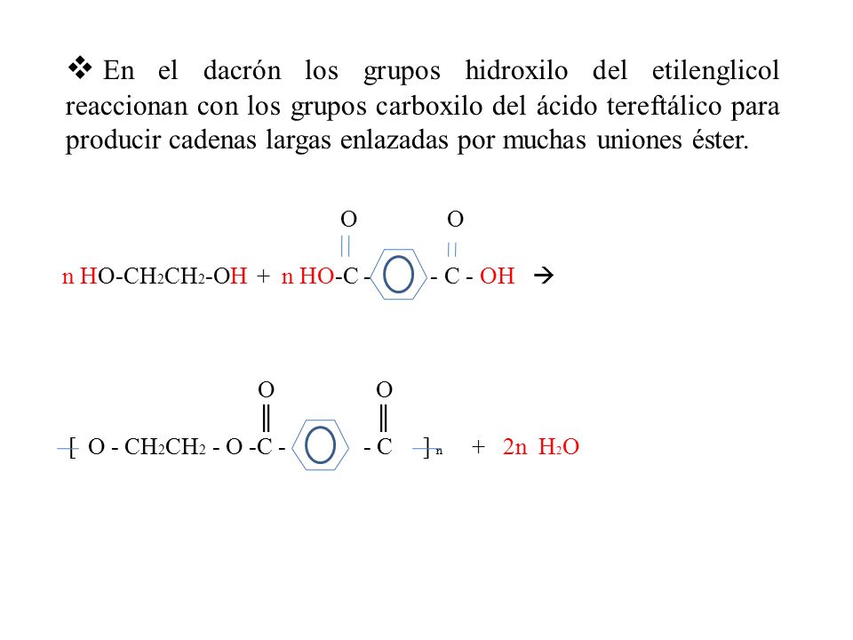 En el dacrón los grupos hidroxilo del etilenglicol reaccionan con los grupos carboxilo del ácido tereftálico para producir cadenas largas enlazadas por muchas uniones éster.