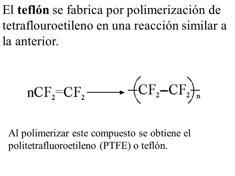 El teflón se fabrica por polimerización de tetraflouroetileno en una reacción similar a la anterior.