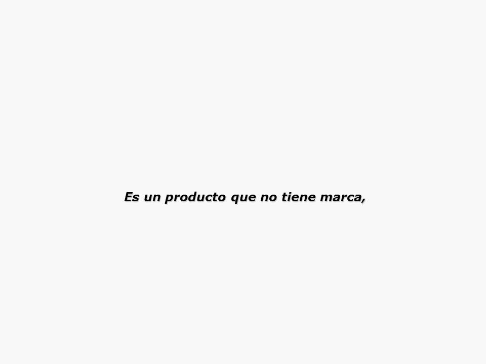 Es un producto que no tiene marca,