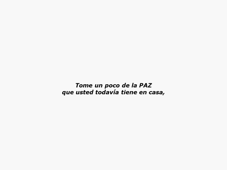 Tome un poco de la PAZ que usted todavía tiene en casa,