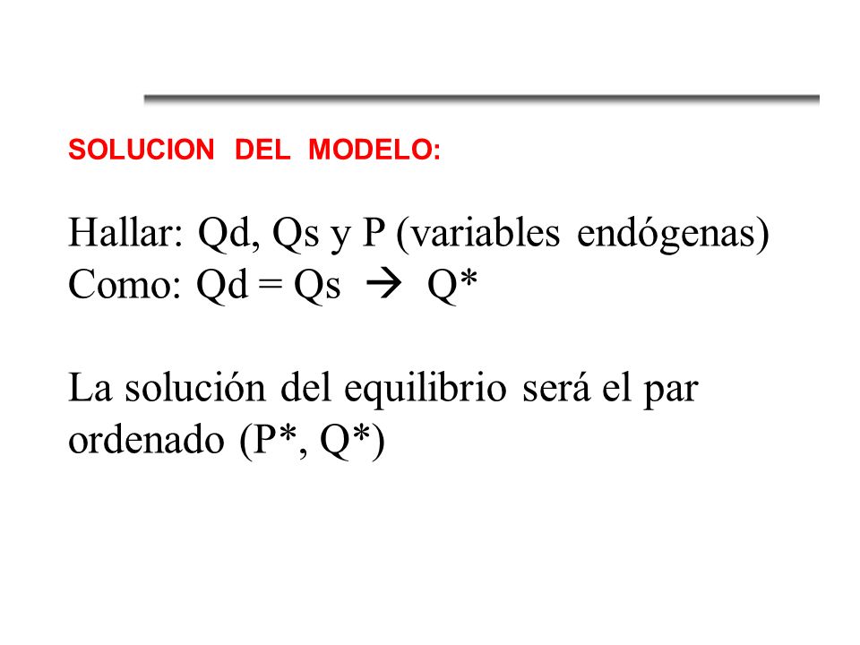 Hallar: Qd, Qs y P (variables endógenas) Como: Qd = Qs  Q*