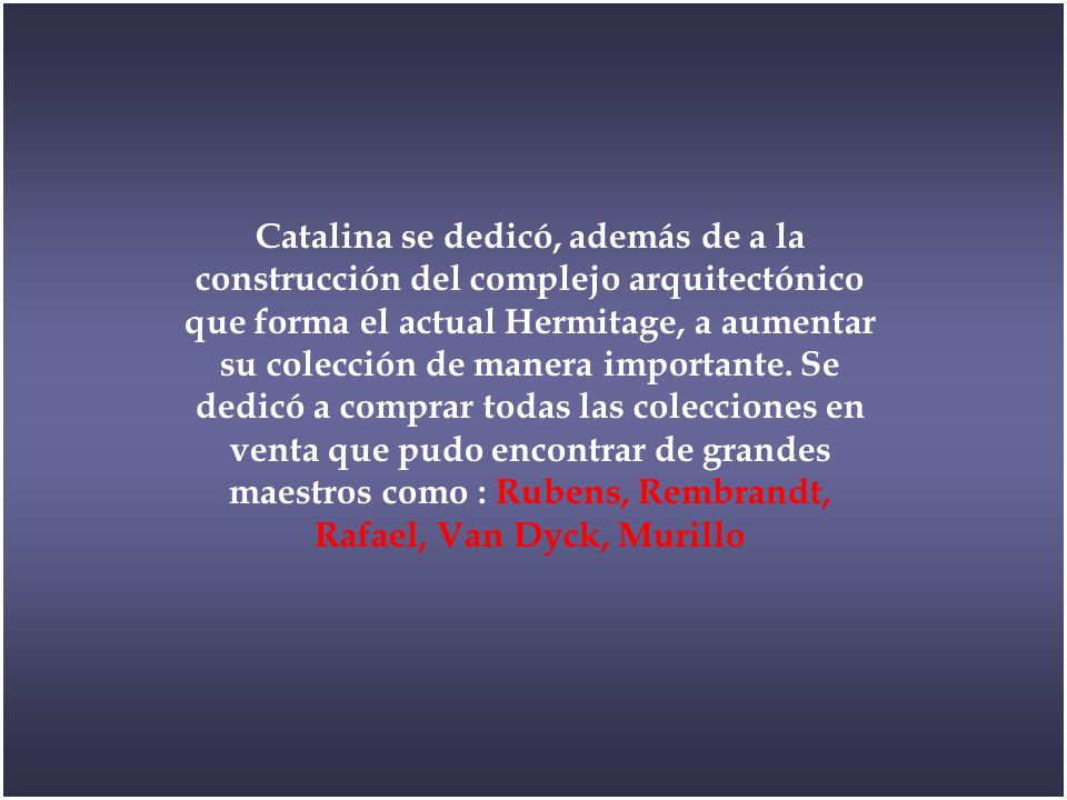 Catalina se dedicó, además de a la construcción del complejo arquitectónico que forma el actual Hermitage, a aumentar su colección de manera importante.