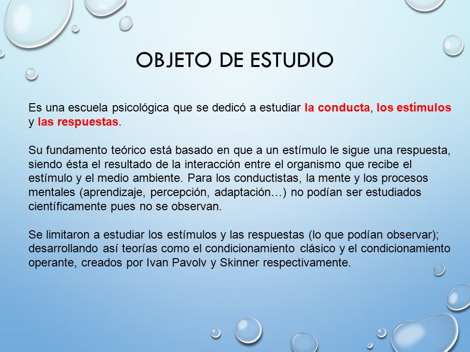 OBJETO DE ESTUDIO Es una escuela psicológica que se dedicó a estudiar la conducta, los estímulos y las respuestas.