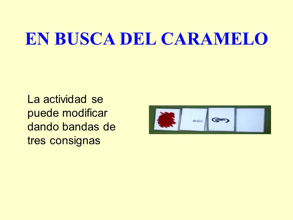 EN BUSCA DEL CARAMELO La actividad se puede modificar dando bandas de tres consignas