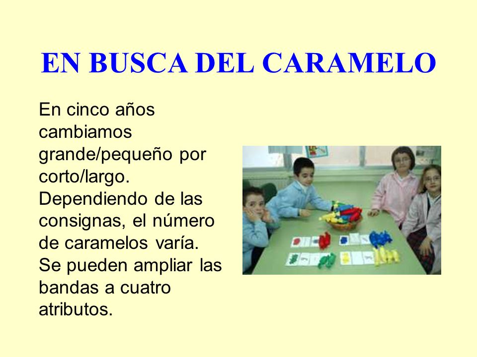 EN BUSCA DEL CARAMELO En cinco años cambiamos grande/pequeño por corto/largo. Dependiendo de las consignas, el número de caramelos varía.