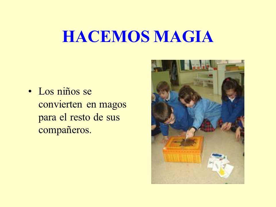 HACEMOS MAGIA Los niños se convierten en magos para el resto de sus compañeros.