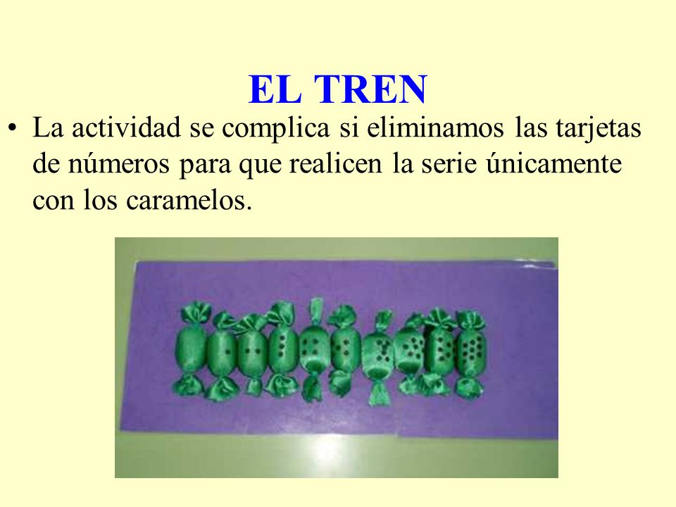 EL TREN La actividad se complica si eliminamos las tarjetas de números para que realicen la serie únicamente con los caramelos.