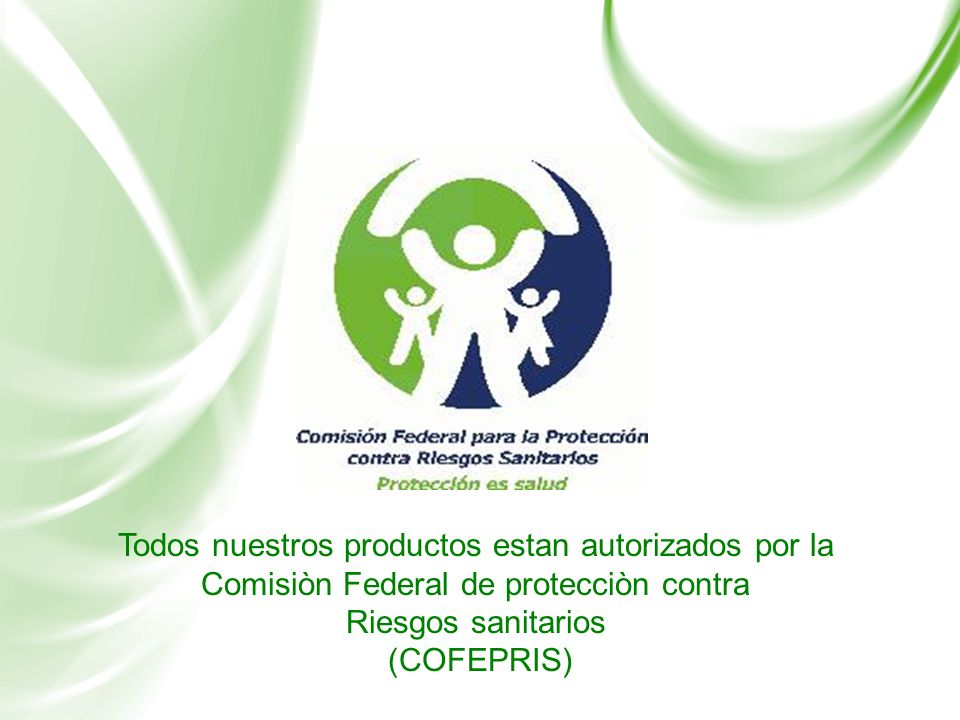 Todos nuestros productos estan autorizados por la Comisiòn Federal de protecciòn contra