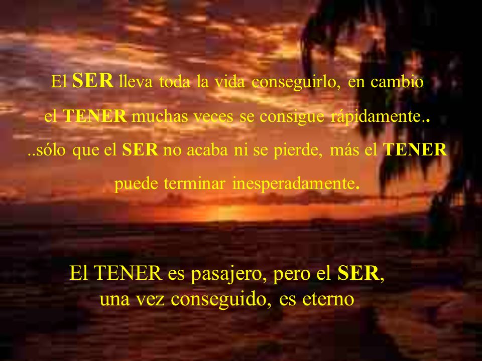 El TENER es pasajero, pero el SER, una vez conseguido, es eterno