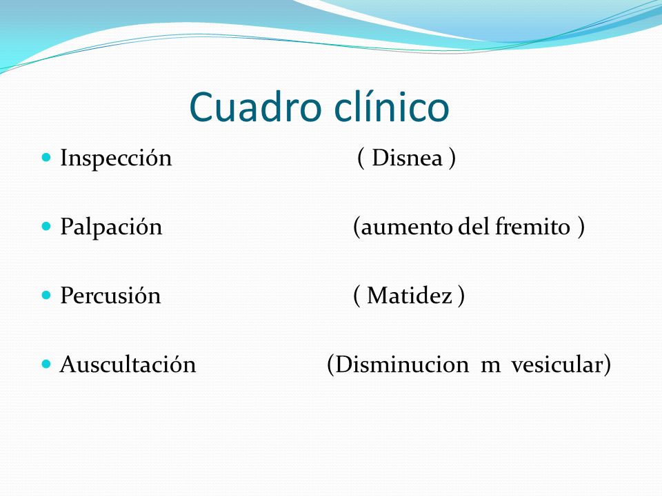 Cuadro clínico Inspección ( Disnea ) Palpación (aumento del fremito )