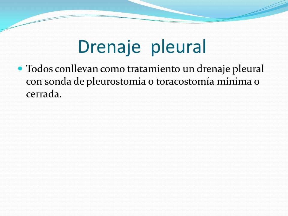 Drenaje pleural Todos conllevan como tratamiento un drenaje pleural con sonda de pleurostomia 0 toracostomía mínima o cerrada.