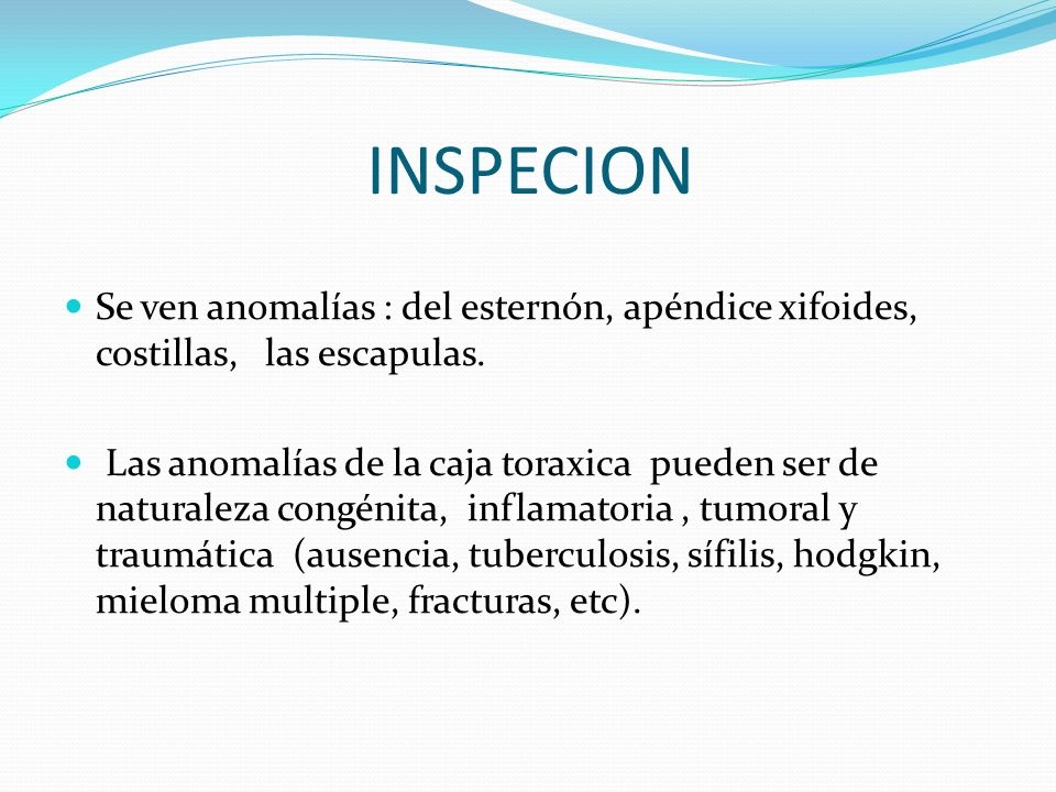 INSPECION Se ven anomalías : del esternón, apéndice xifoides, costillas, las escapulas.