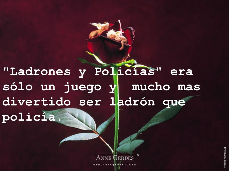 Ladrones y Policías era sólo un juego y mucho mas divertido ser ladrón que policía.