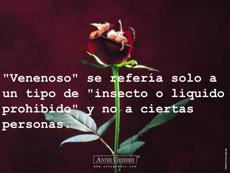 Venenoso se refería solo a un tipo de insecto o liquido prohibido y no a ciertas personas.