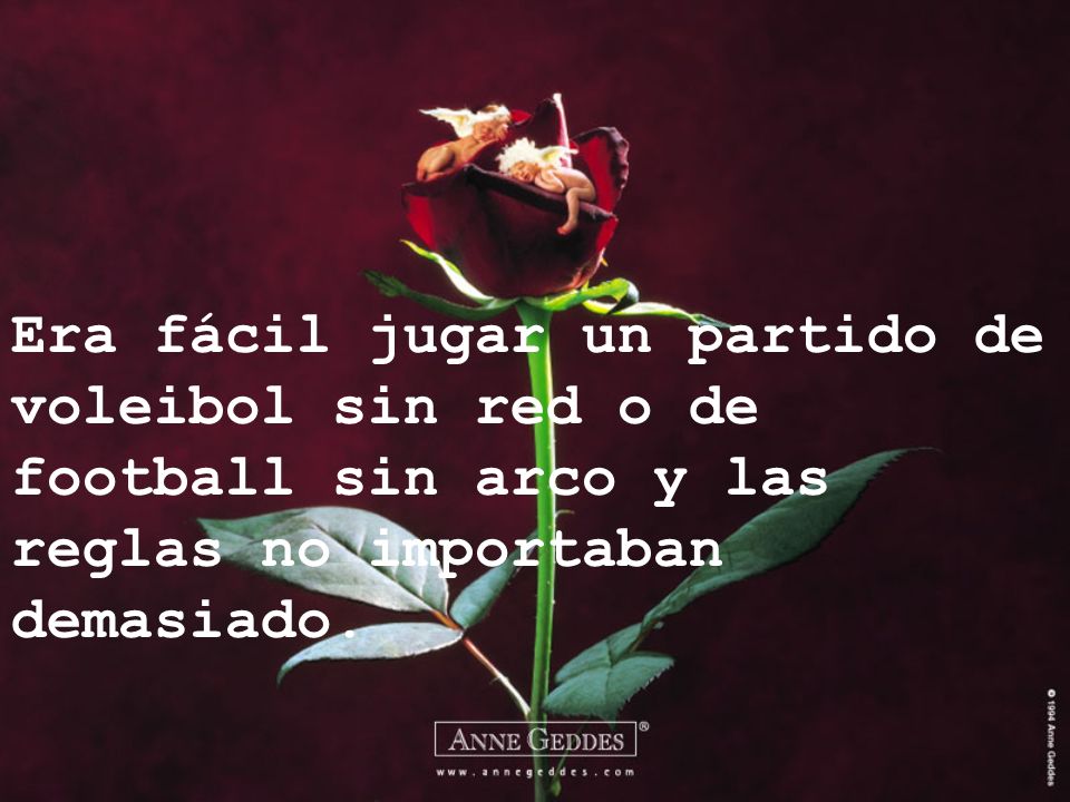 Era fácil jugar un partido de voleibol sin red o de football sin arco y las reglas no importaban demasiado.