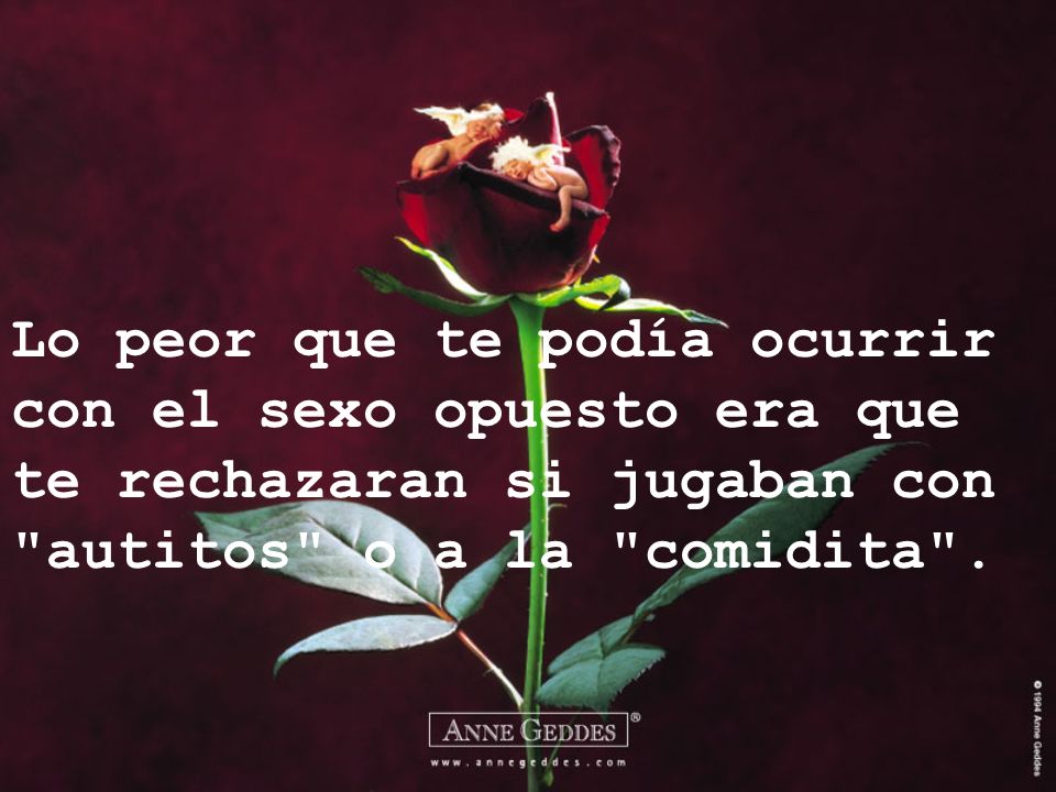 Lo peor que te podía ocurrir con el sexo opuesto era que te rechazaran si jugaban con autitos o a la comidita .