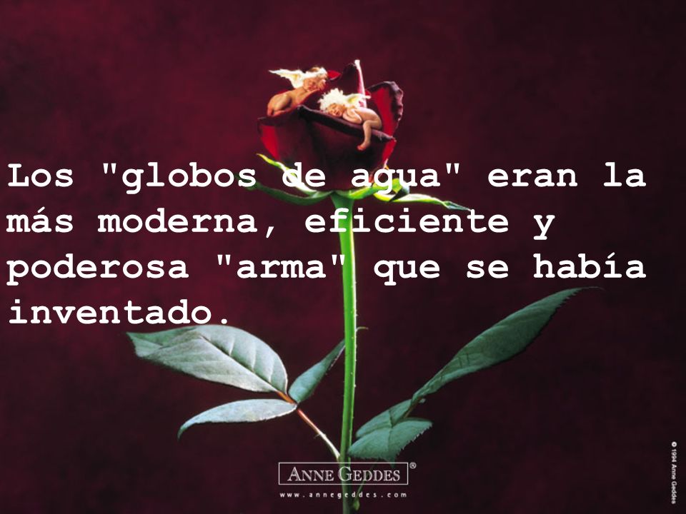 Los globos de agua eran la más moderna, eficiente y poderosa arma que se había inventado.