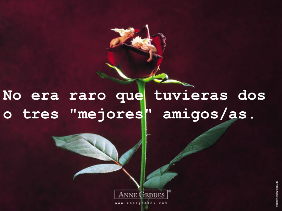 No era raro que tuvieras dos o tres mejores amigos/as.