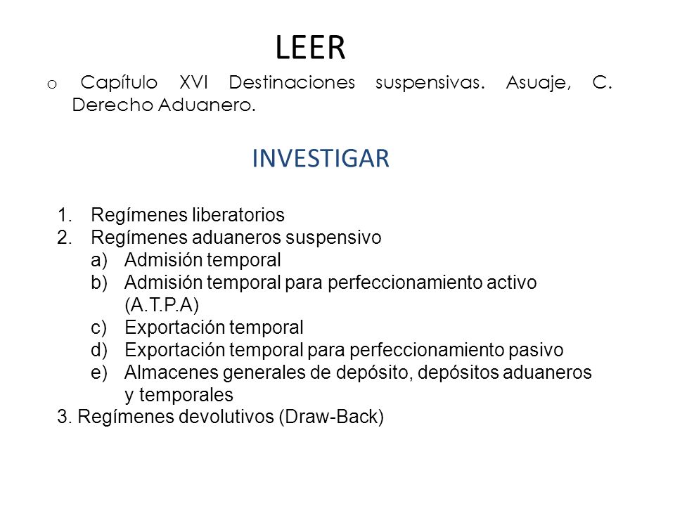 LEER Capítulo XVI Destinaciones suspensivas. Asuaje, C. Derecho Aduanero. INVESTIGAR. Regímenes liberatorios.