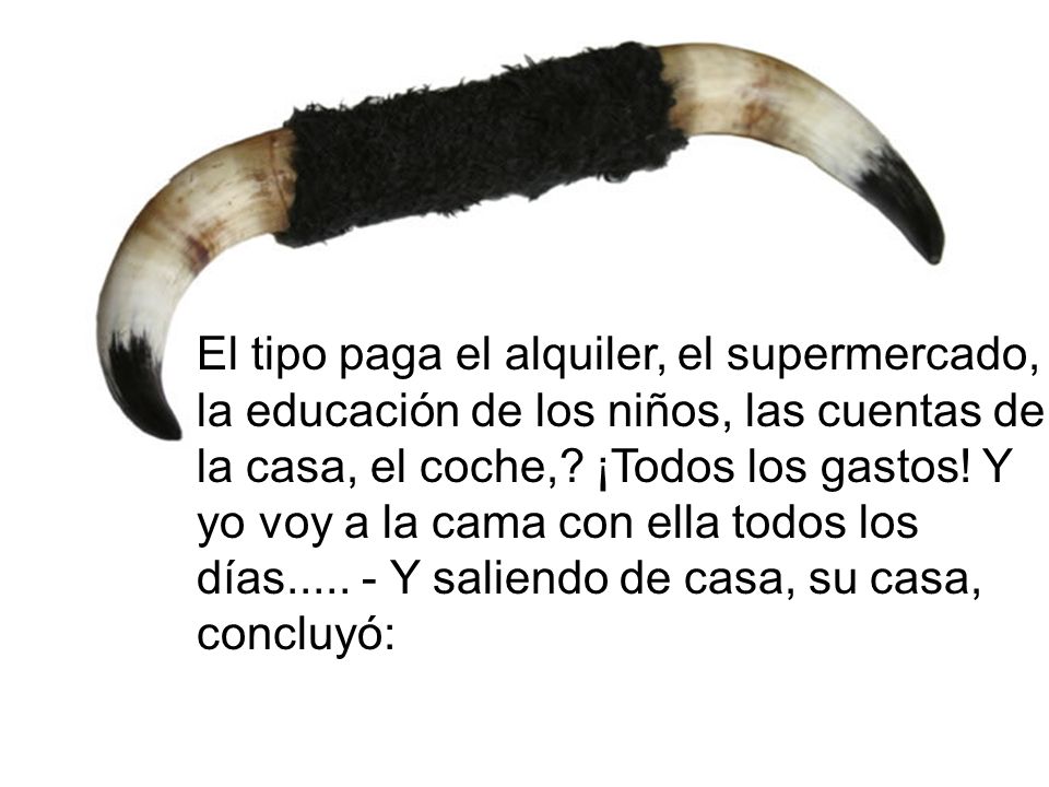 El tipo paga el alquiler, el supermercado, la educación de los niños, las cuentas de la casa, el coche,.