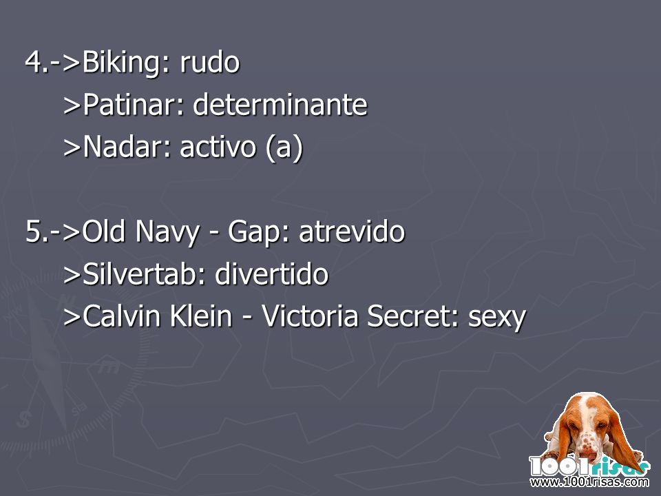 4.->Biking: rudo >Patinar: determinante. >Nadar: activo (a) 5.->Old Navy - Gap: atrevido. >Silvertab: divertido.