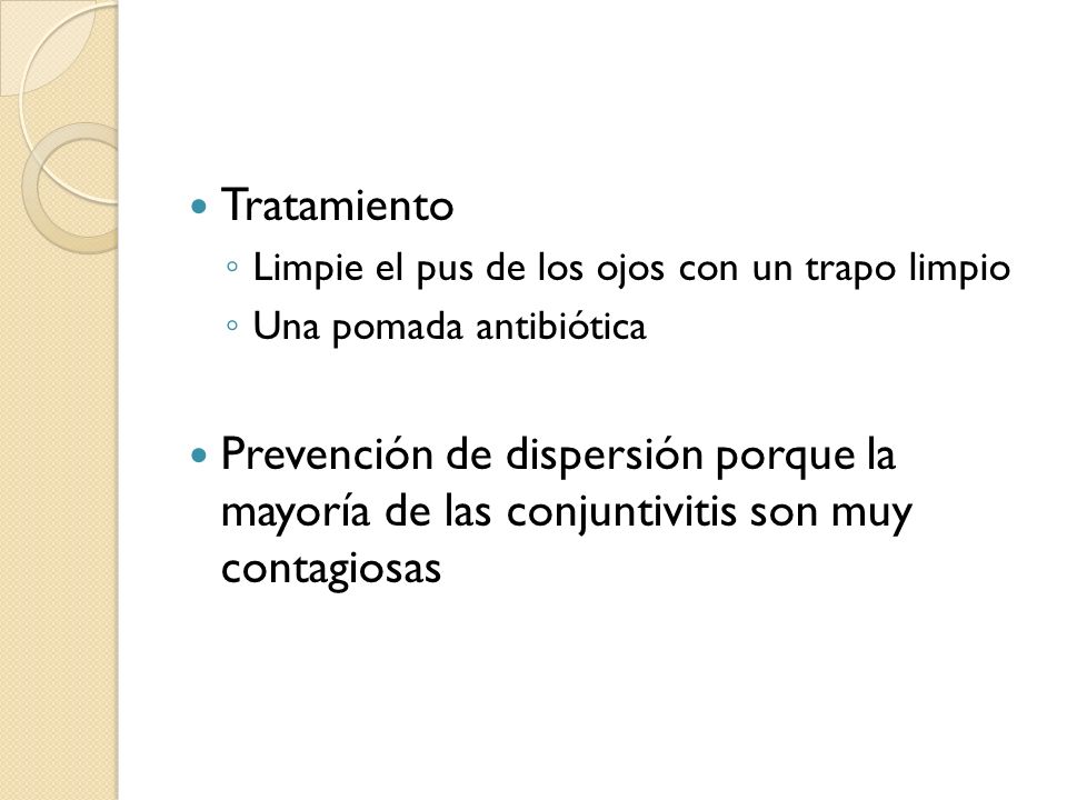 Tratamiento Limpie el pus de los ojos con un trapo limpio. Una pomada antibiótica.