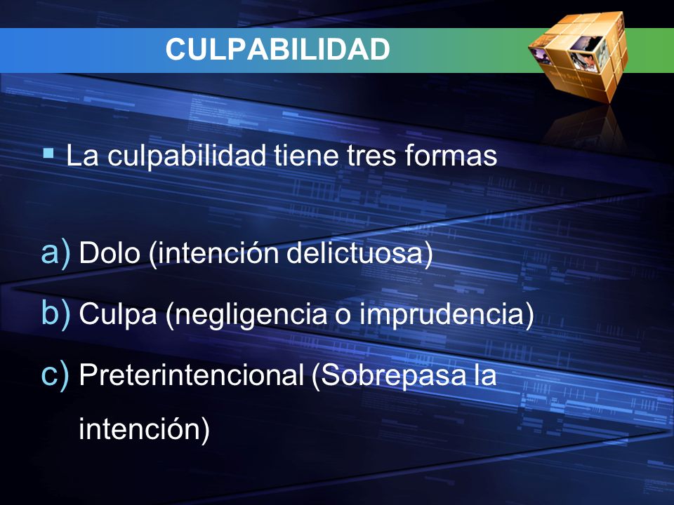 CULPABILIDAD La culpabilidad tiene tres formas. Dolo (intención delictuosa) Culpa (negligencia o imprudencia)