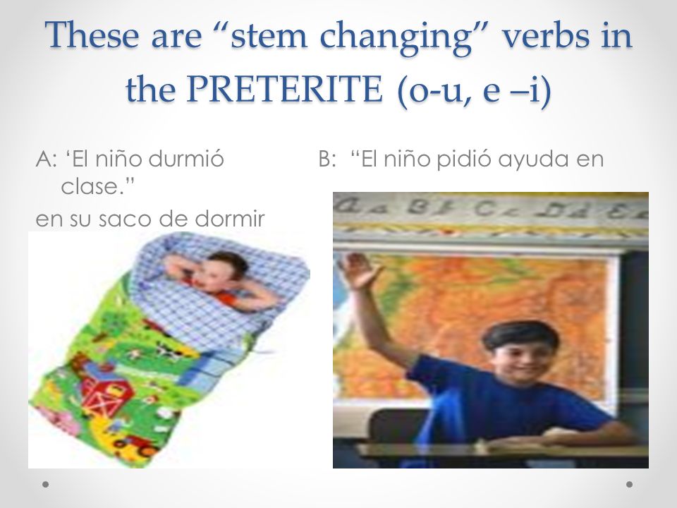 These are stem changing verbs in the PRETERITE (o-u, e –i)
