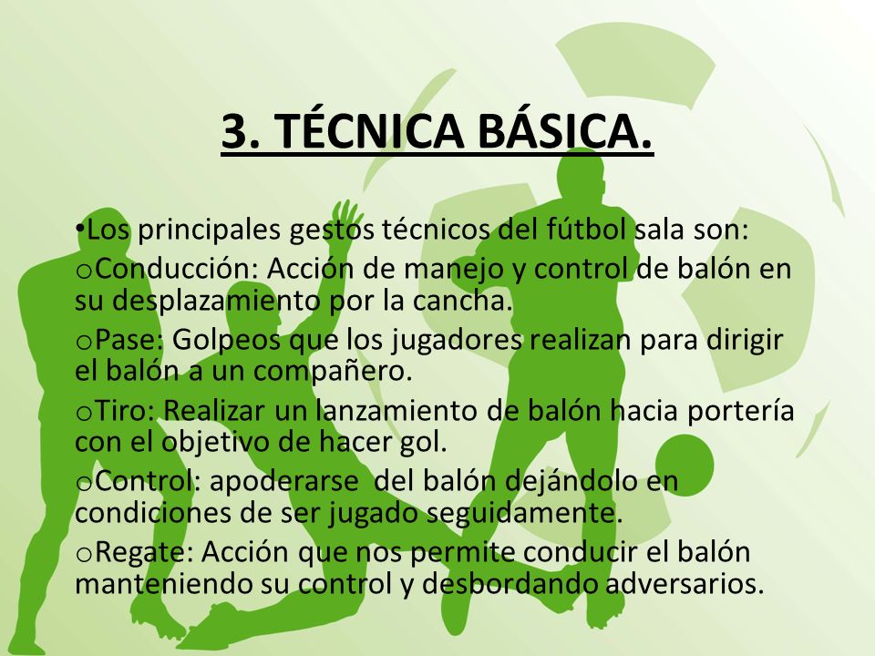 3. TÉCNICA BÁSICA. Los principales gestos técnicos del fútbol sala son: