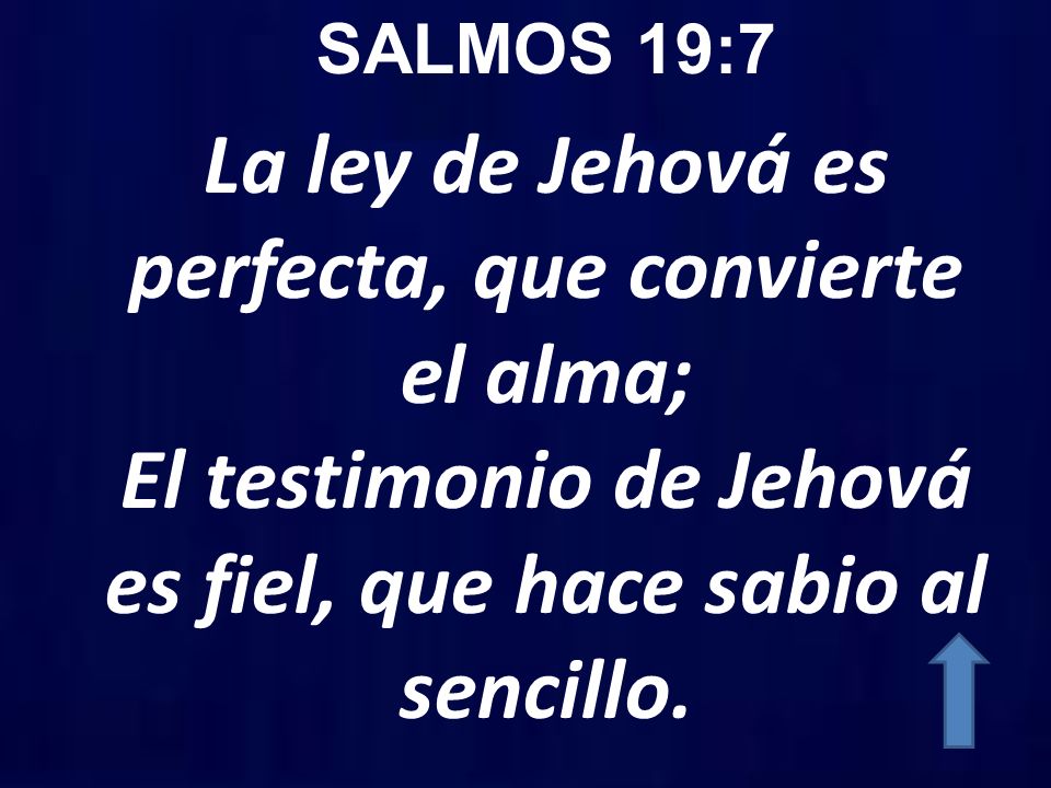 SALMOS 19:7 La ley de Jehová es perfecta, que convierte el alma; El testimonio de Jehová es fiel, que hace sabio al sencillo.