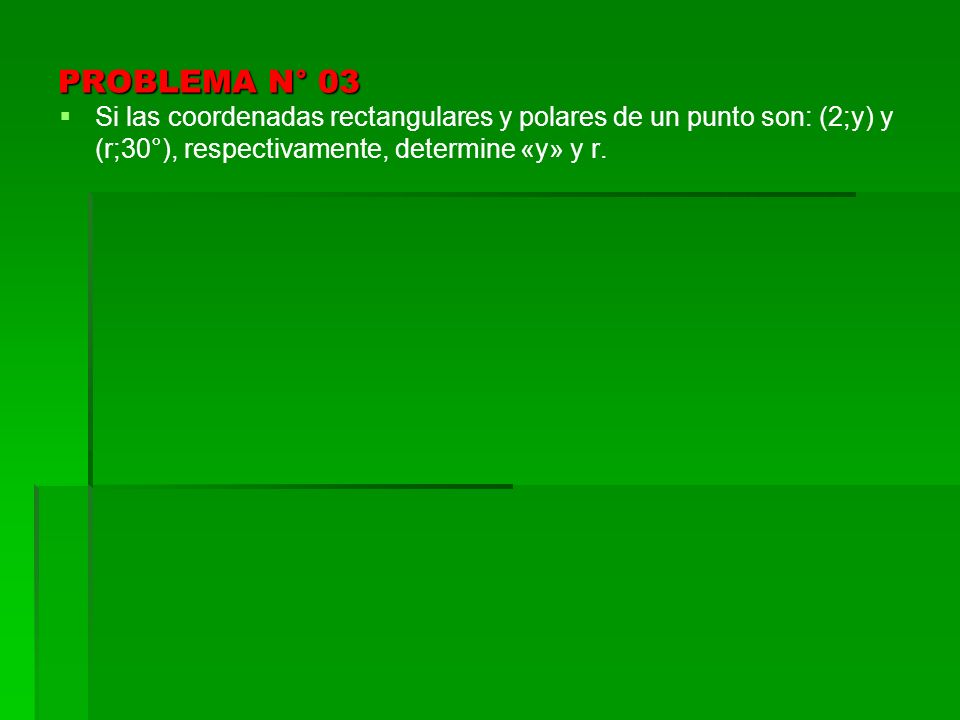 PROBLEMA N° 03 Si las coordenadas rectangulares y polares de un punto son: (2;y) y (r;30°), respectivamente, determine «y» y r.