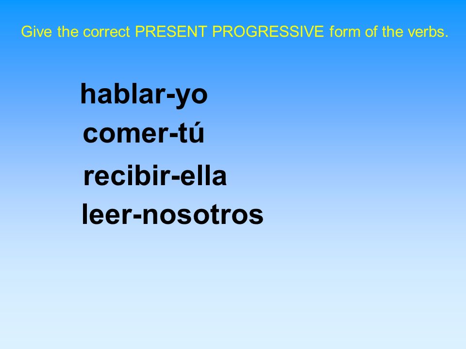 Give the correct PRESENT PROGRESSIVE form of the verbs.