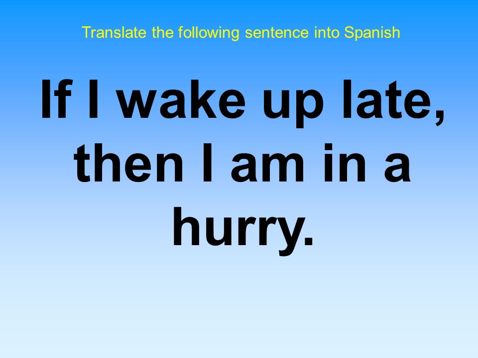If I wake up late, then I am in a hurry.