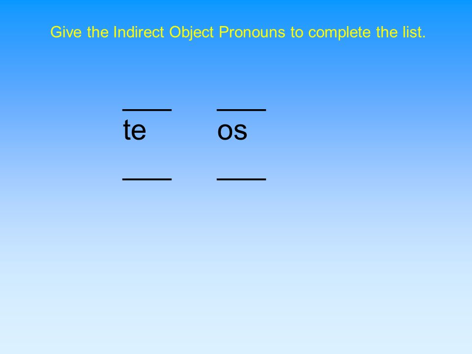 Give the Indirect Object Pronouns to complete the list.