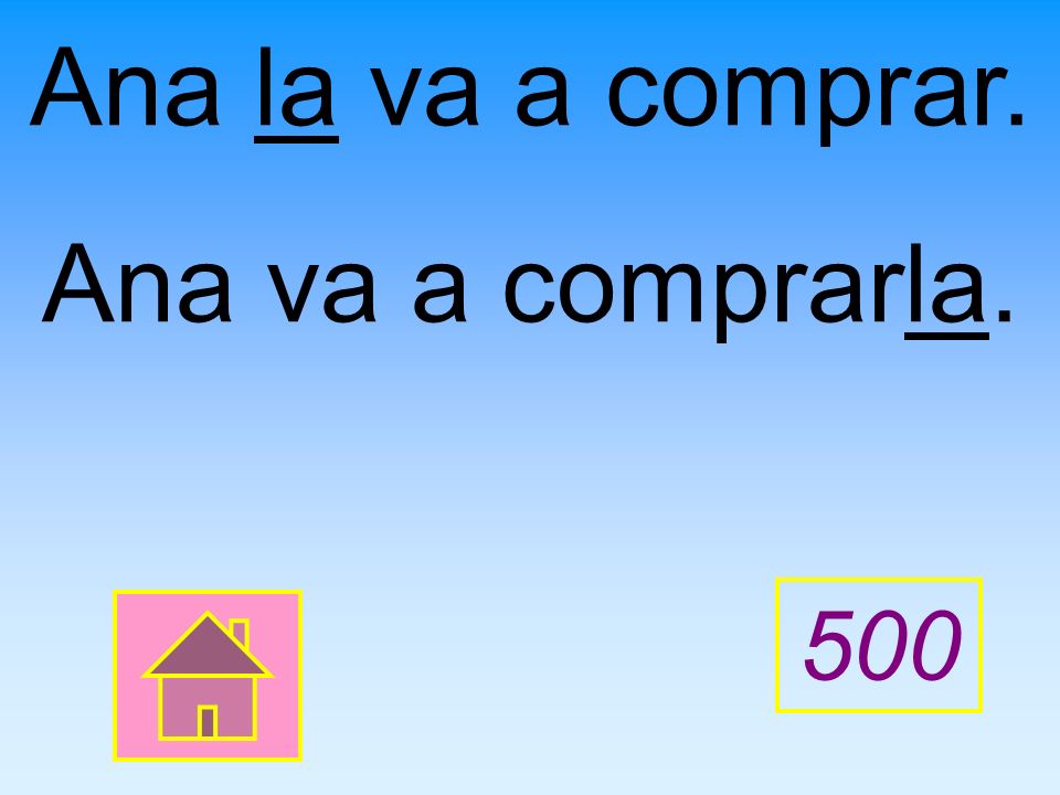 Ana la va a comprar. Ana va a comprarla. 500